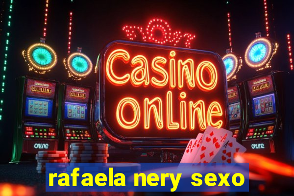 rafaela nery sexo